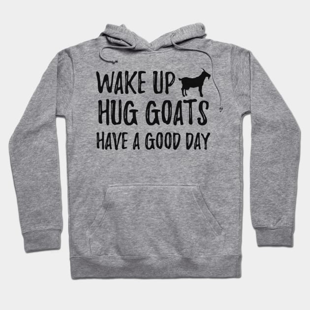 Goat - Wake up hug goats have a good day Hoodie by KC Happy Shop